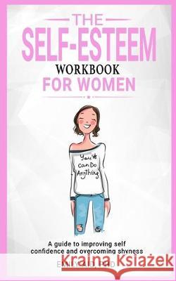 The Self-Esteem Workbook For Women: A Guide to Improving Self-Confidence and Overcoming Shyness Emily Ai 9781708207113 Independently Published - książka
