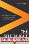 The Self-taught Programmer: The Definitive Guide to Programming Professionally Cory Althoff 9781472147103 Little, Brown Book Group