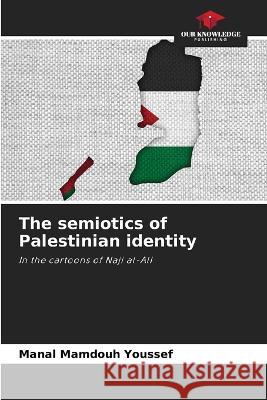 The semiotics of Palestinian identity Manal Mamdouh Youssef   9786205765197 Our Knowledge Publishing - książka