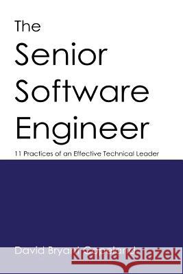 The Senior Software Engineer: 11 Practices of an Effective Technical Leader David Bryant Copeland 9780990702801 David Bryant Copeland - książka