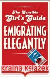 The Sensible Girl's Guide to Emigrating Elegantly Sally Corner 9781472979582 Bloomsbury Publishing PLC