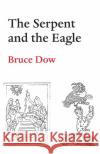 The Serpent and the Eagle Bruce Dow 9781649697165 Tablo Pty Ltd