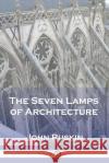 The Seven Lamps of Architecture John Ruskin 9781789874549 Pantianos Classics
