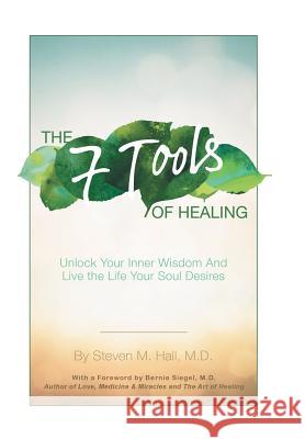 The Seven Tools of Healing: Unlock Your Inner Wisdom and Live the Life Your Soul Desires Steven M Hall, MD 9781504397605 Balboa Press - książka