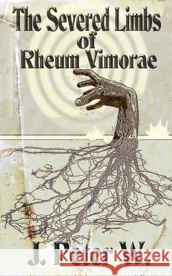 The Severed Limbs of Rheum Vimorae J. Peter W 9781514169193 Createspace - książka