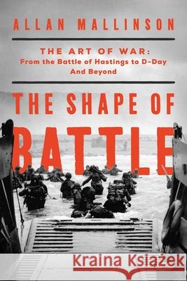 The Shape of Battle: The Art of War from the Battle of Hastings to D-Day and Beyond Mallinson, Allan 9781639361939 Pegasus Books - książka
