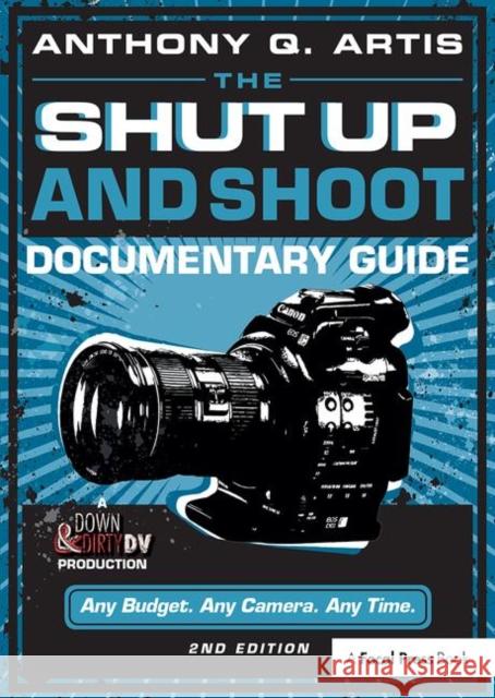 The Shut Up and Shoot Documentary Guide: A Down & Dirty DV Production Artis, Anthony 9780240824154 Focal Press - książka