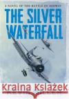 The Silver Waterfall: A Novel of the Battle of Midway Kevin Miller 9781640621145 Braveship