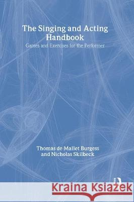 The Singing and Acting Handbook: Games and Exercises for the Performer Thomas de Mallet Burgess Nicholas Skilbeck Thomas D 9780415166577 Routledge - książka