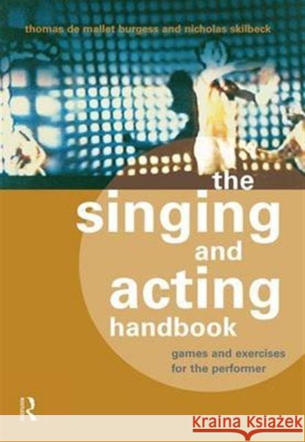 The Singing and Acting Handbook: Games and Exercises for the Performer Thomas De Mallet Burgess Nicholas Skilbeck  9781138138216 Taylor and Francis - książka