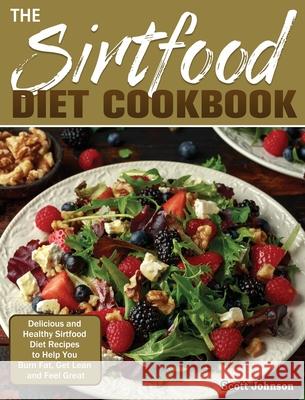 The Sirtfood Diet Cookbook: Delicious and Healthy Sirtfood Diet Recipes to Help You Burn Fat, Get Lean and Feel Great Scott Johnson 9781649846495 Scott Johnson - książka