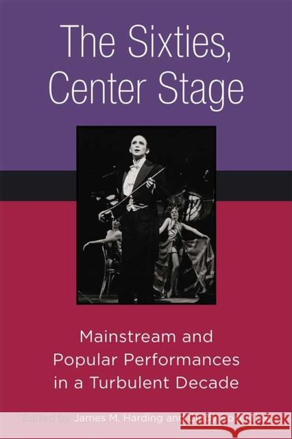 The Sixties, Center Stage: Mainstream and Popular Performances in a Turbulent Decade James M. Harding Cindy Rosenthal 9780472053360 University of Michigan Press - książka