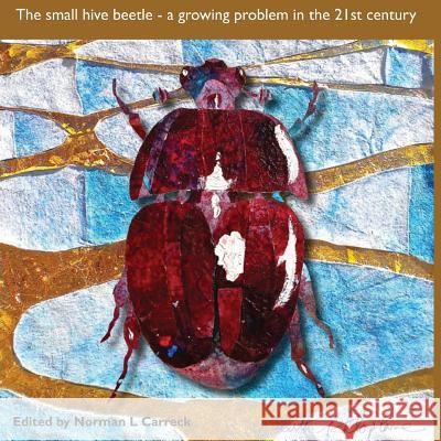 The Small hive beetle: a growing problem in the 21st century Carreck, Norman L. 9780860982784 Northern Bee Books - książka