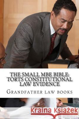 The small MBE Bible: Torts Constitutional law Evidence: Required knowledge, mandatory skills for the actual MBE exam day - look inside! !! Law Books, Grandfather 9781507616444 Createspace - książka