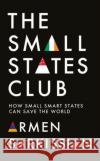 The Small States Club: How Small Smart Powers Can Save the World Armen Sarkissian 9781787389403 C Hurst & Co Publishers Ltd