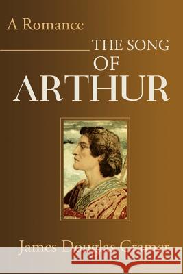 The Song of Arthur: A Romance Cramer, James Douglas 9780595187386 Writers Club Press - książka