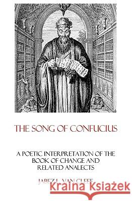 The Song Of Confucius: A Poetic Interpretation Of The Book Of Change And Related Analects Van Cleef, Jabez L. 9781438218359 Createspace - książka