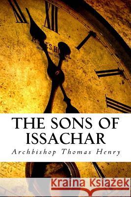 The Sons of Issachar: A Biblical Look at the Prophetic Archbishop Thomas F. Henr 9781542919982 Createspace Independent Publishing Platform - książka