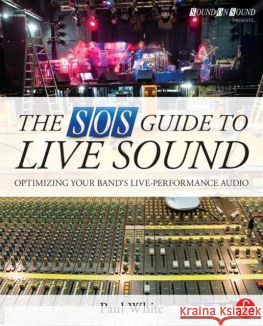 The SOS Guide to Live Sound: Optimising Your Band's Live-Performance Audio White, Paul 9780415843034 Focal Press - książka