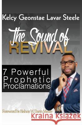 The Sound of Revival: 7 Powerful Proclamations Rev Kelcy G. L. Steele Bishop W. Darin Moore 9781533540836 Createspace Independent Publishing Platform - książka