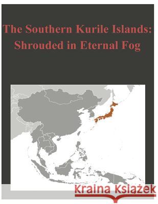 The Southern Kurile Islands - Shrouded in Eternal Fog U. S. Army War College 9781497521759 Createspace - książka