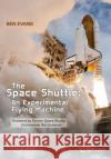 The Space Shuttle: An Experimental Flying Machine: Foreword by Former Space Shuttle Commander Sid Gutierrez Evans, Ben 9783030707767 Springer