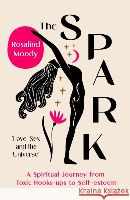 The Spark: Sex, Love and Spirituality in a Toxic Dating World Rosalind Moody 9781914613487 September Publishing - książka
