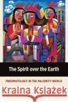 The Spirit Over the Earth: Pneumatology in the Majority World Gene L. Green, Stephen T. Pardue, K. K. Yeo 9781783682560 Langham Publishing