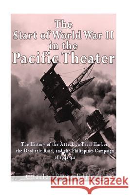 The Start of World War II in the Pacific Theater: The History of the Attack on Pearl Harbor, the Doolittle Raid, and the Philippines Campaign of 1941- Charles River Editors 9781535475556 Createspace Independent Publishing Platform - książka