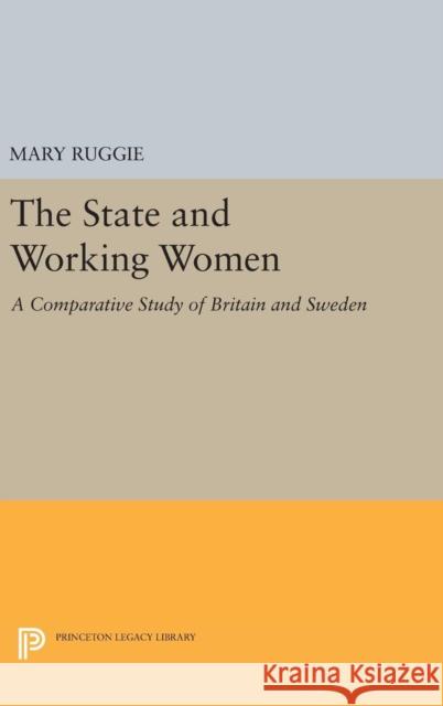 The State and Working Women: A Comparative Study of Britain and Sweden Mary Ruggie 9780691640358 Princeton University Press - książka