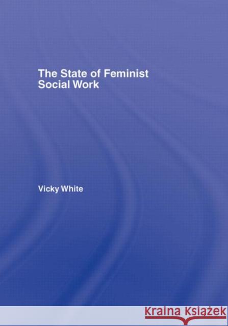 The State of Feminist Social Work Vicky White 9780415328432 Routledge - książka