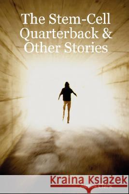 The Stem-Cell Quarterback & Other Stories James Clark 9781435700826 Lulu.com - książka