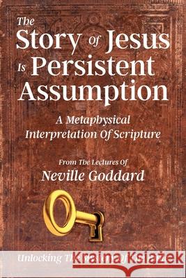The Story Of Jesus Is Persistent Assumption: A Metaphysical Interpretation of Scripture Neville Goddard David Allen 9781737094609 Shanon Allen - książka