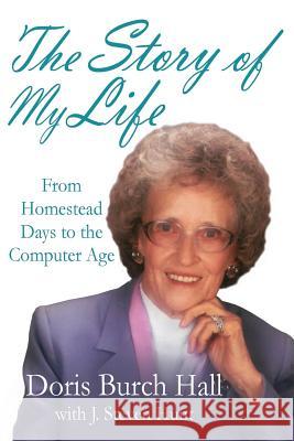The Story of My Life: From Homestead Days to the Computer Age Doris Burch Hall J. Steven Hunt 9781542731225 Createspace Independent Publishing Platform - książka