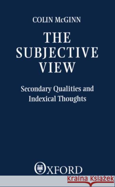 The Subjective View: Secondary Qualities and Indexical Thoughts McGinn, Colin 9780198246954 Oxford University Press, USA - książka