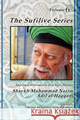 The Sufilive Series, Volume 6 Shaykh Muhammad Nazim Haqqani Shaykh Muhammad Hisham Kabbani Shaykh Abdallah Al Daghestani 9781930409804 Islamic Supreme Council of America - książka