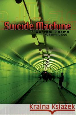 The Suicide Machine: Surreal Poems Moss, William 9781403319852 Authorhouse - książka