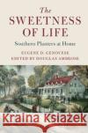 The Sweetness of Life: Southern Planters at Home Eugene D. Genovese Douglas Ambrose 9781316502891 Cambridge University Press