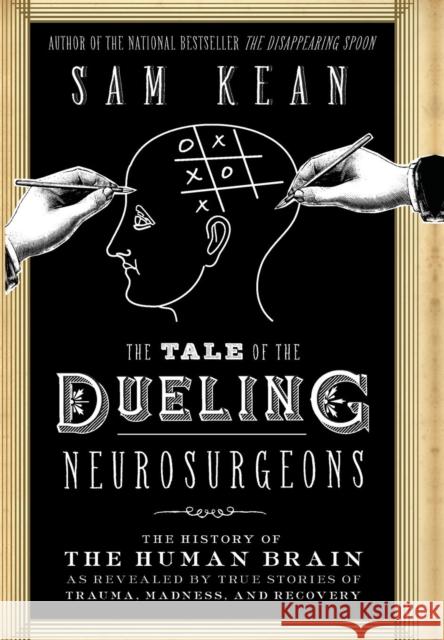 The Tale of the Dueling Neurosurgeons: The History of the Human Brain as Revealed by True Stories of Trauma, Madness, and Recovery Kean, Sam 9780316182348  - książka