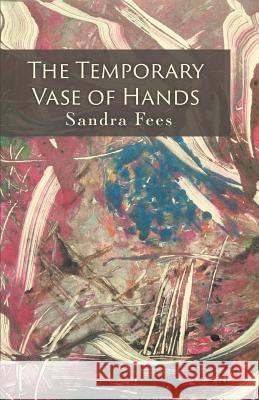 The Temporary Vase of Hands Sandra Fees 9781635341584 Finishing Line Press - książka