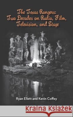 The Texas Rangers: Two Decades on Radio, Film, Television, and Stage (Hardback) Ryan Ellett Kevin Coffey 9781593935900 BearManor Media - książka