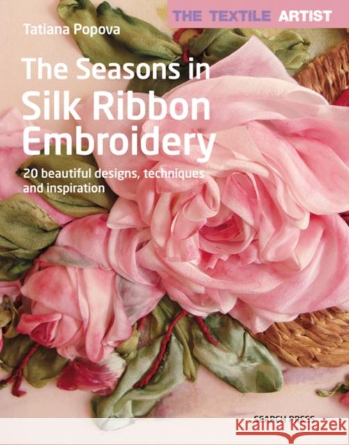 The Textile Artist: The Seasons in Silk Ribbon Embroidery: 20 Beautiful Designs, Techniques and Inspiration Tatiana Popova 9781782216551 Search Press(UK) - książka