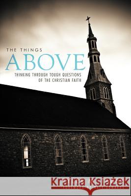 The Things Above: Thinking Through Tough Questions of the Christian Faith Taber, Tyler M. 9781449728175 WestBow Press - książka