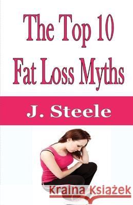 The Top 10 Fat Loss Myths J. Steele 9781648301520 Rwg Publishing - książka