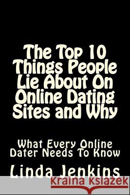 The Top 10 Things People Lie About On Online Dating Sites and Why: What Every Online Dater Needs to Know Jenkins, Linda L. 9781503006201 Createspace - książka