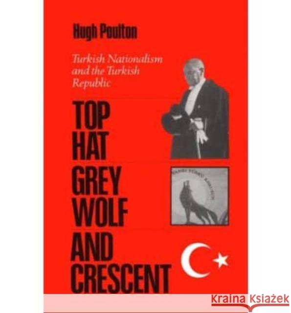 The Top Hat, the Grey Wolf, and the Crescent: Turkish Nationalism and the Turkish Republic Hugh Poulton 9780814766484 New York University Press - książka