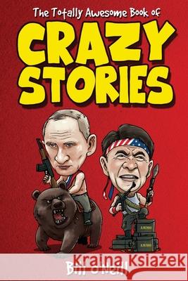 The Totally Awesome Book of Crazy Stories: Crazy But True Stories That Actually Happened! Bill O'Neill 9781648450709 Lak Publishing - książka