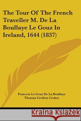 The Tour Of The French Traveller M. De La Boullaye Le Gouz In Ireland, 1644 (1837) Fran D 9781437341706  - książka