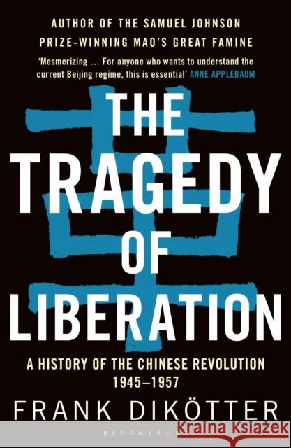 The Tragedy of Liberation: A History of the Chinese Revolution 1945-1957 Frank Dikotter   9781408886359 Bloomsbury Publishing PLC - książka