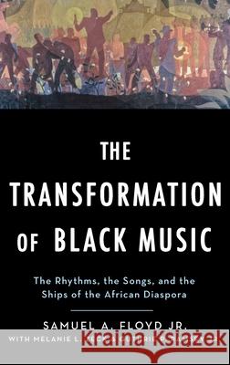 The Transformation of Black Music: The Rhythms, the Songs, and the Ships of the African Diaspora Sam Floyd Melanie Zeck Guthrie Ramsey 9780195307245 Oxford University Press, USA - książka